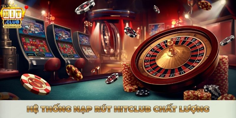 Hệ thống nạp rút Hitclub chất lượng